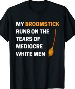 Funny My Broomstick Runs On The Tears Of Mediocre White 2021 Shirts