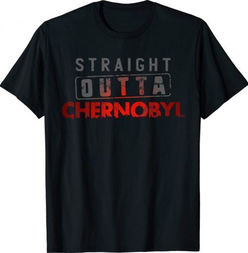 Straight Outta Chernobyl Nuclear Radioactive Explosion 2021 Shirts