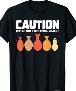 Caution Watch Out Flying Object Ceramic Artist Pottery Lover 2021 Shirts