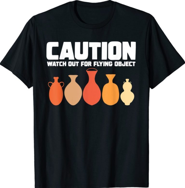 Caution Watch Out Flying Object Ceramic Artist Pottery Lover 2021 Shirts