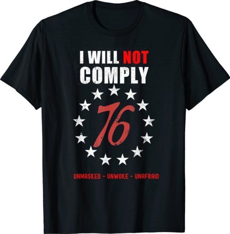 I Will Not Comply 76 Unmasked Unwoke Unafraid Unisex TShirt