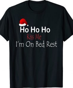 Ho Ho Ho Kiss Me I'm On Bed Rest Christmas 2021 TShirt