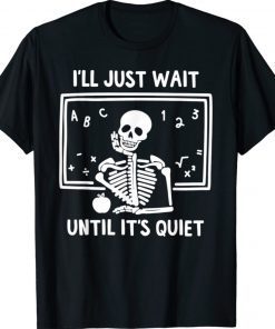 I'll Just Wait Until It's Quiet Skeleton Teacher 2021 TShirt