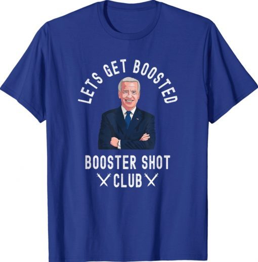 Lets Get Boosted Booster Shot Club Biden Funny Shirts