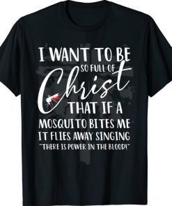 I Want to Be So Full of Christ Mosquito Bites Shirts