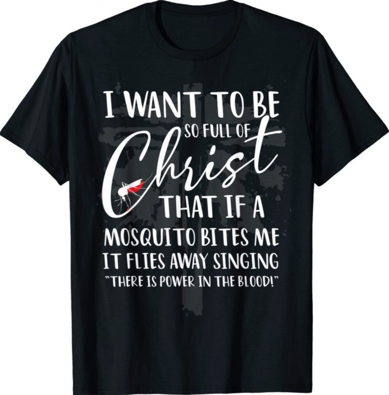 I Want to Be So Full of Christ Mosquito Bites Shirts