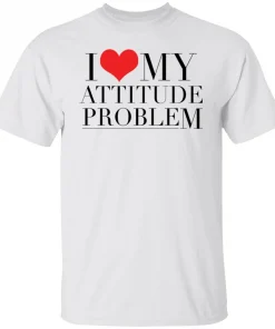 I love my attitude problem unisex tshirt