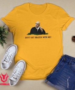 Don’t Get Brazen With Me 2021 TShirt