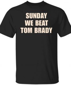 Sunday we beat Tom Brady 2021 Shirt