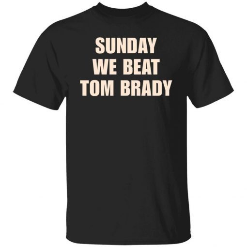 Sunday we beat Tom Brady 2021 Shirt