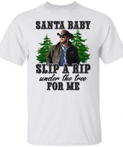 Rip Wheeler santa baby slip a rip under the tree for me 2021 tshirt