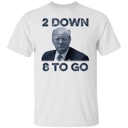 Donald Trump 2 down 8 to go 2021 shirts