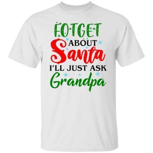 Forget about santa i’ll just ask grandpa funny tshirt
