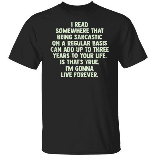 I read somewhere that being sarcastic on a regular basis 2021 tshirt