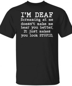 I’m deaf screaming at me doesn’t make me hear you better unisex tshirt