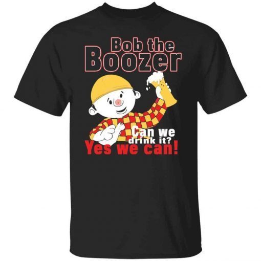 Bob the boozer can we drink it yes we can 2021 shirts