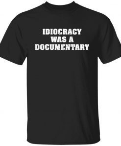 Idiocracy was a documentary 2021 shirts