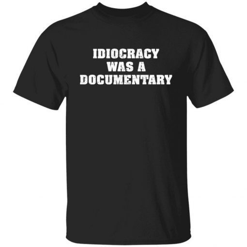 Idiocracy was a documentary 2021 shirts