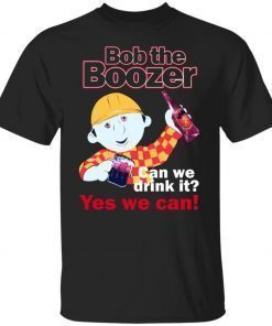 Bob The Boozer Can We Drink It Yes We Can Classic Shirts