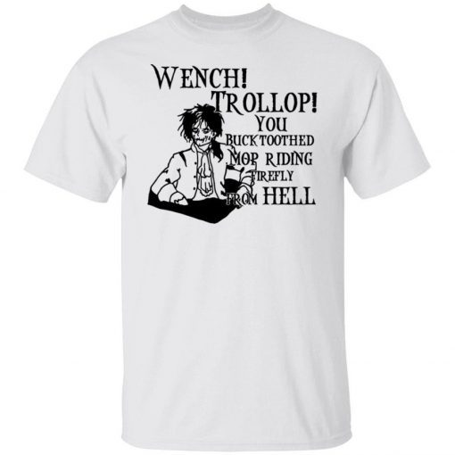 Wench Trollop you buck toothed mop riding firefly from hell funny tshirt