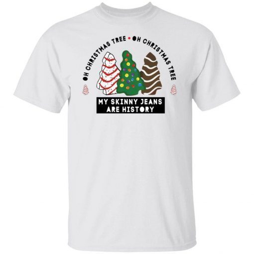 Oh Christmas Tree my skinny Jeans are history unisex tshirt