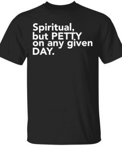 Spiritual but petty on any given day unisex tshirt