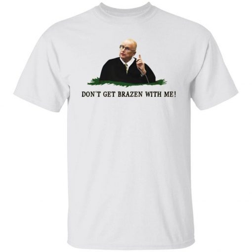 Don’t get brazen with me classic shirts