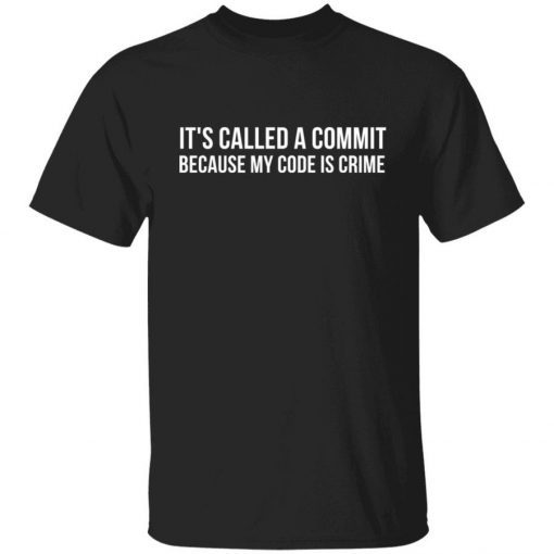 It’s called a commit because my code is crime 2021 tshirt