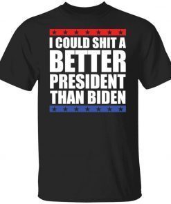 I Could Shit a Better President Than Biden 2021 TShirt