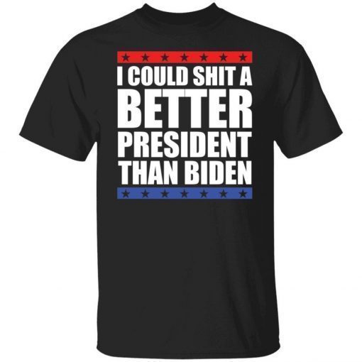 I Could Shit a Better President Than Biden 2021 TShirt