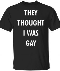 They Thought I Was Gay 2021 TShirt