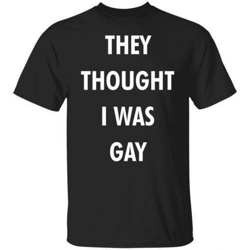 They Thought I Was Gay 2021 TShirt