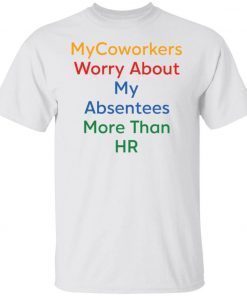 Mycoworkers worry about my absentees more than HR 2021 t-shirt