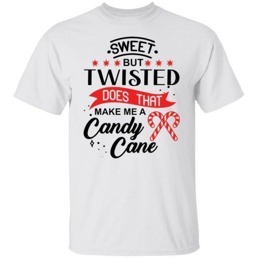 Sweet but twisted does that make me a candy cane unisex tshirt