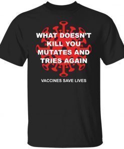 What doesn’t kill you mutates and tries again tee shirt