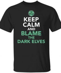 Keep calm and blame the dark elves unisex tshirt