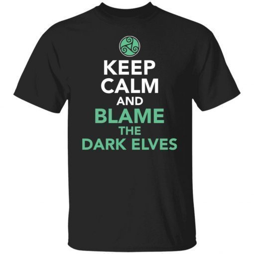 Keep calm and blame the dark elves unisex tshirt