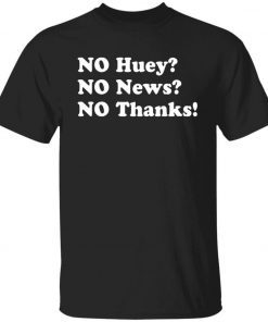 No huey no news no thanks 2022 shirts