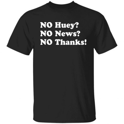 No huey no news no thanks 2022 shirts