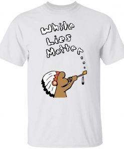 Native white lies matter tee shirt