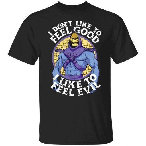 Skeletor i don’t like to feel good i like to feel evil tee shirt