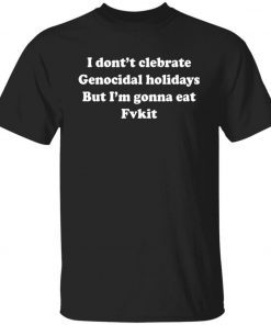 I don’t celebrate Genocidal holidays But I’m gonna eat Fit Unisex TShirt