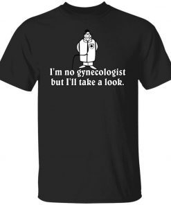 I'm No Gynecologist But I'll Take A Look Doctor Unisex TShirt