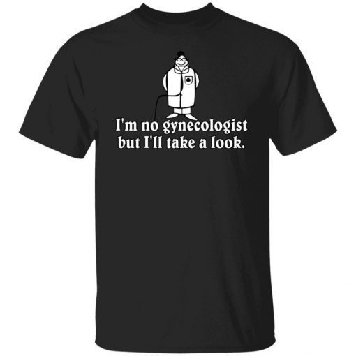 I'm No Gynecologist But I'll Take A Look Doctor Unisex TShirt