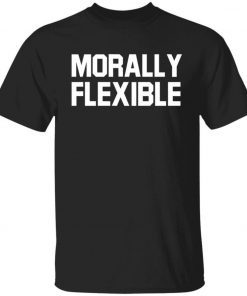 Morally Flexible 2022 Shirts