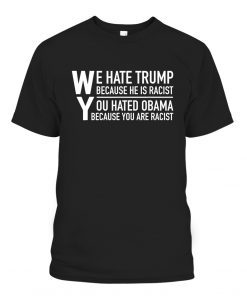 We Hate Trump Because He Is Racist 2021 Shirts