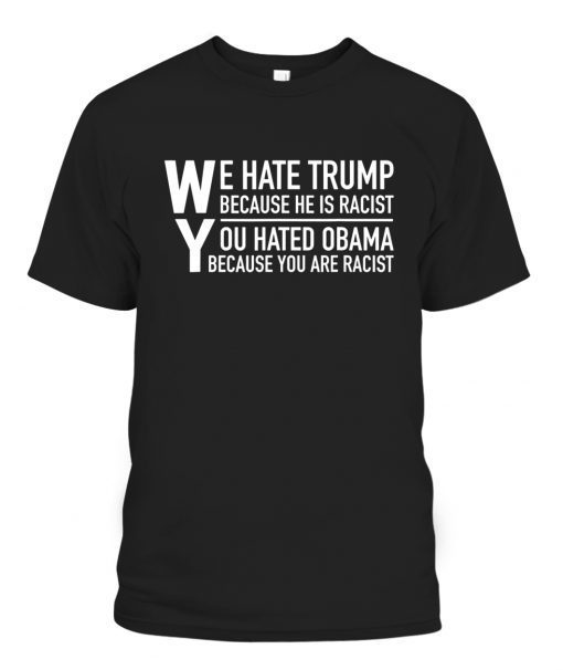 We Hate Trump Because He Is Racist 2021 Shirts