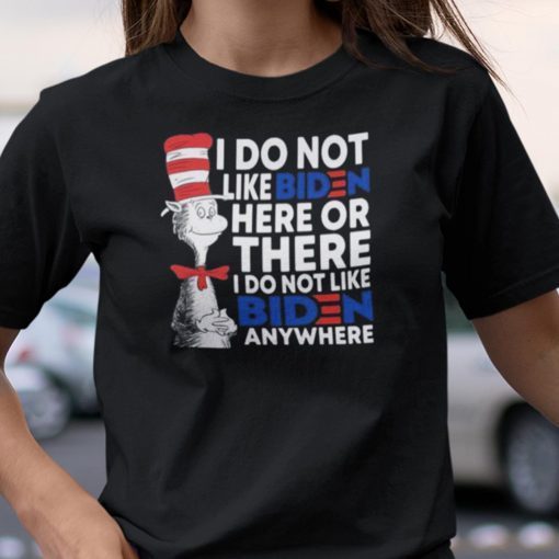 Dr Seuss I Do Not Like Biden Here Or There Funny TShirt