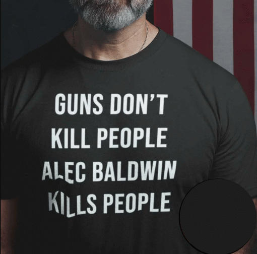 Guns Don’t Kill People Alec Baldwin Kills People NRA Safety Class TShirt Donald Trump