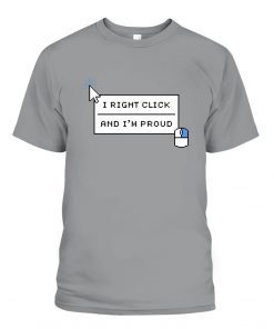 I RIGHT CLICK AND I’M PROUND UNISEX TSHIRT